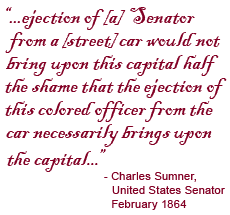 ejection of [a] Senator from a [street] car would not bring upon this capital half the shame that the ejection of this colored officer from the car necessarily brings upon the capital…